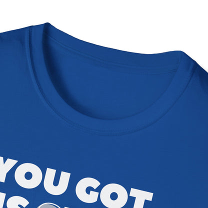 "You got this SHIRT!!!" Funny Tee