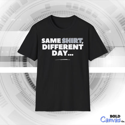 "Same SHIRT, different day" Funny Tee