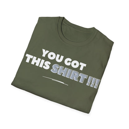 "You got this SHIRT!!!" Funny Tee