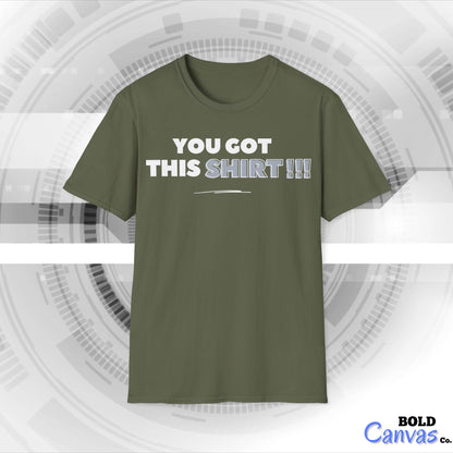 "You got this SHIRT!!!" Funny Tee