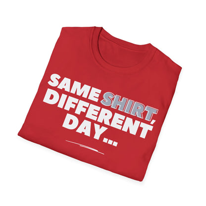 "Same SHIRT, different day" Funny Tee
