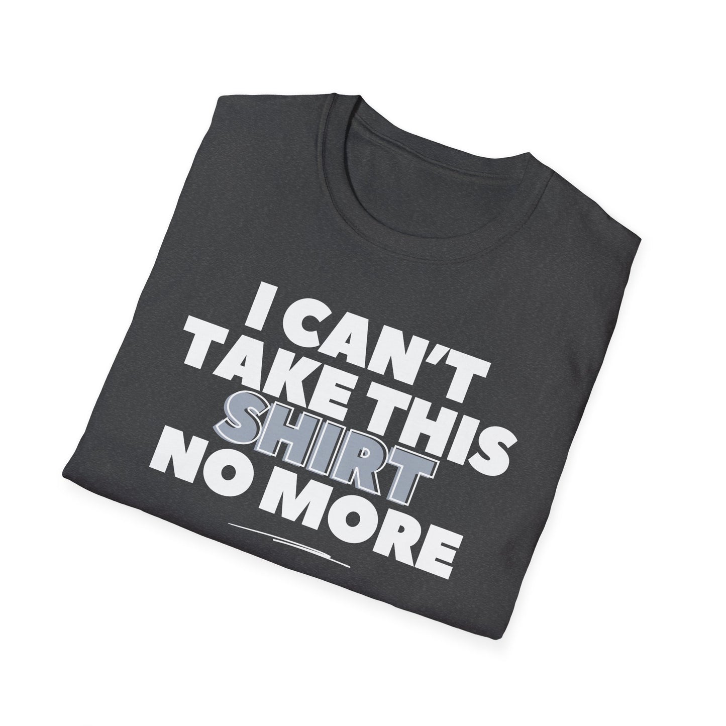 "I can't take this SHIRT no more " Funny Tee