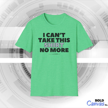"I can't take this SHIRT no more " Funny Tee