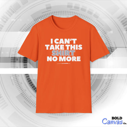 "I can't take this SHIRT no more " Funny Tee