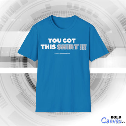 "You got this SHIRT!!!" Funny Tee
