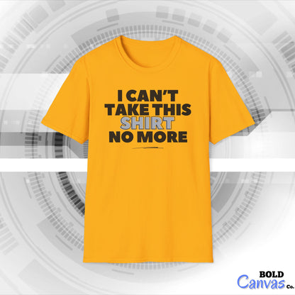"I can't take this SHIRT no more " Funny Tee