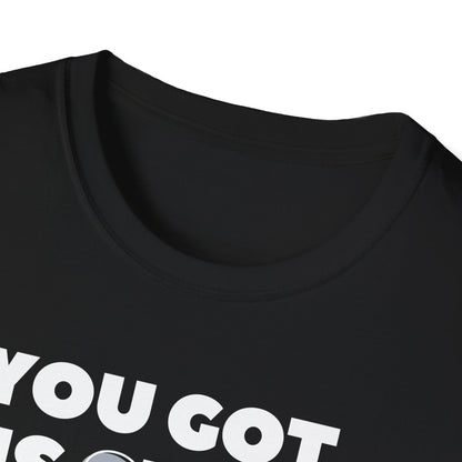 "You got this SHIRT!!!" Funny Tee