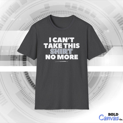 "I can't take this SHIRT no more " Funny Tee