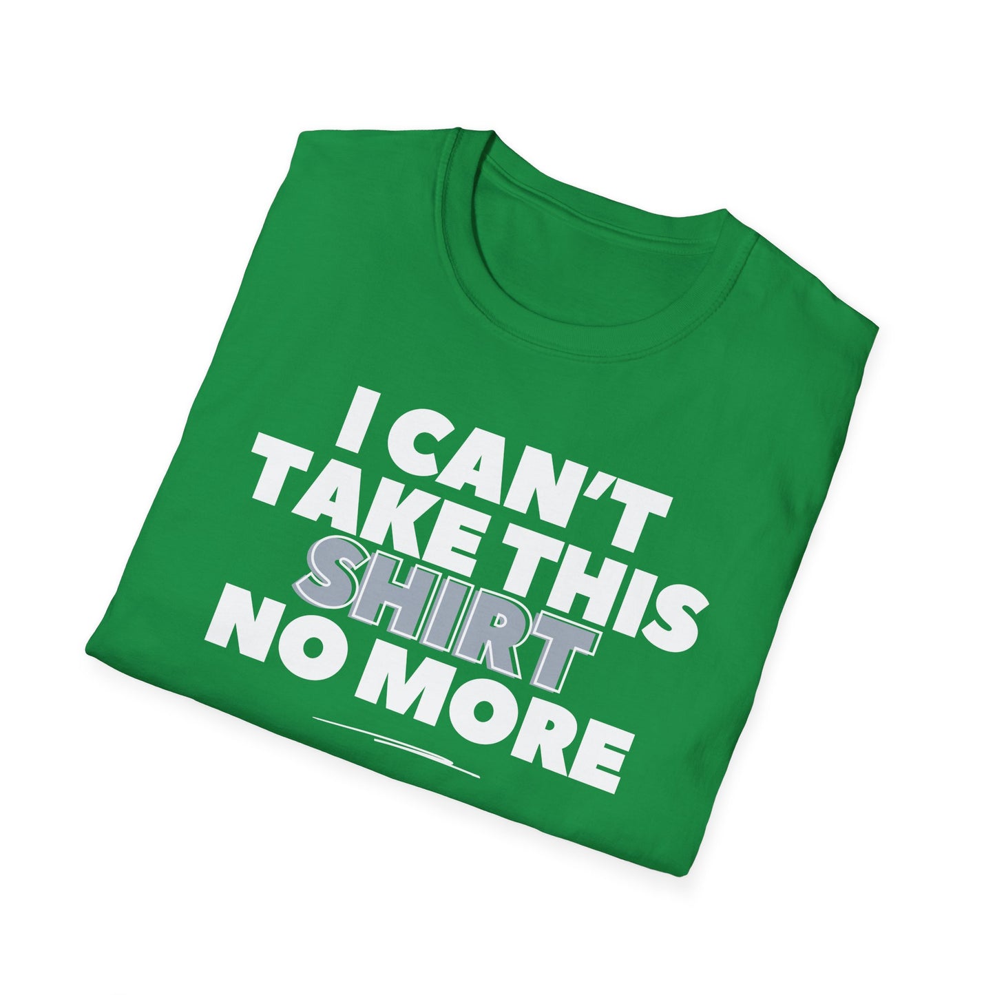 "I can't take this SHIRT no more " Funny Tee
