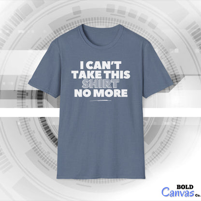 "I can't take this SHIRT no more " Funny Tee