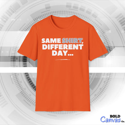 "Same SHIRT, different day" Funny Tee