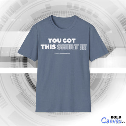 "You got this SHIRT!!!" Funny Tee