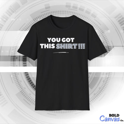 "You got this SHIRT!!!" Funny Tee