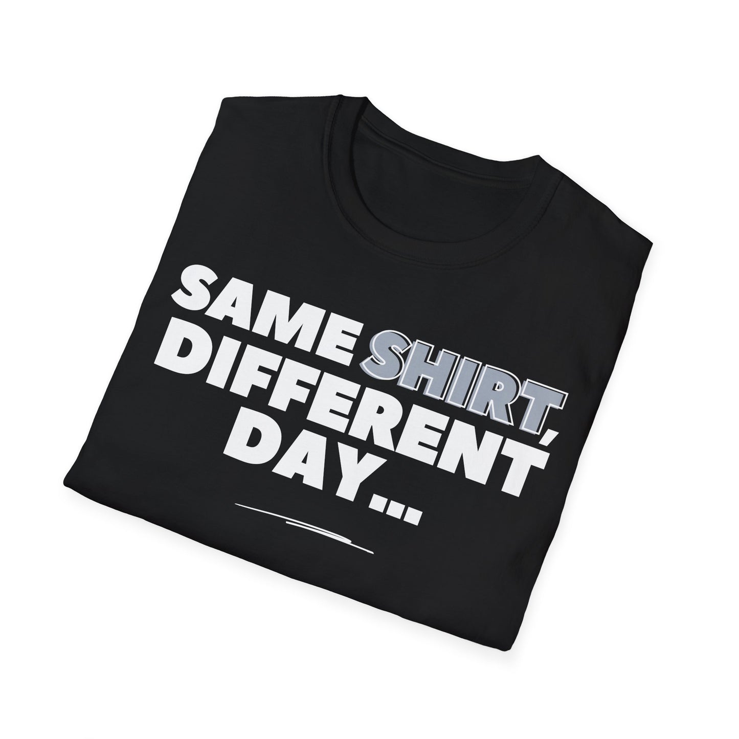 "Same SHIRT, different day" Funny Tee