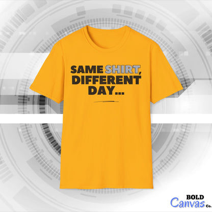 "Same SHIRT, different day" Funny Tee
