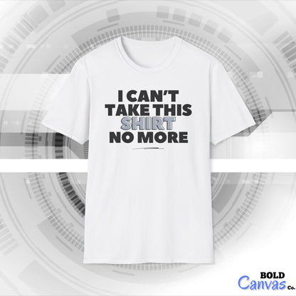 "I can't take this SHIRT no more " Funny Tee