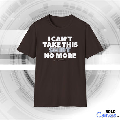 "I can't take this SHIRT no more " Funny Tee