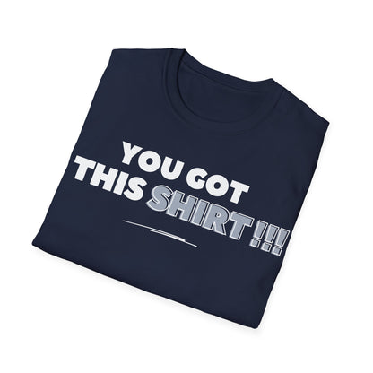 "You got this SHIRT!!!" Funny Tee