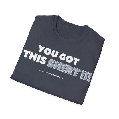 "You got this SHIRT!!!" Funny Tee