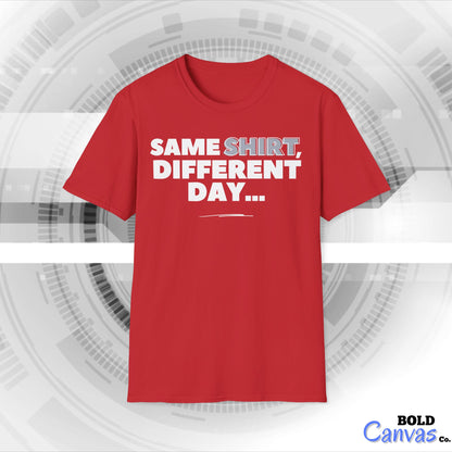 "Same SHIRT, different day" Funny Tee