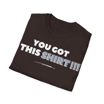 "You got this SHIRT!!!" Funny Tee