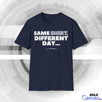 "Same SHIRT, different day" Funny Tee