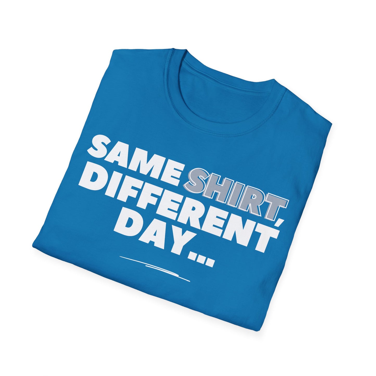 "Same SHIRT, different day" Funny Tee