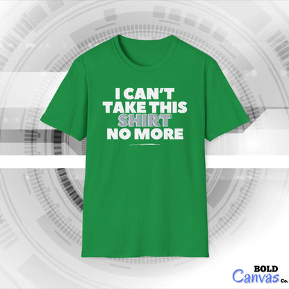 "I can't take this SHIRT no more " Funny Tee