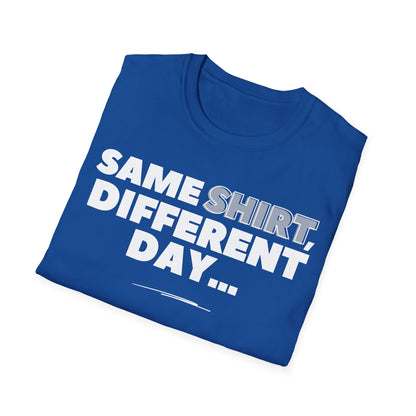 "Same SHIRT, different day" Funny Tee