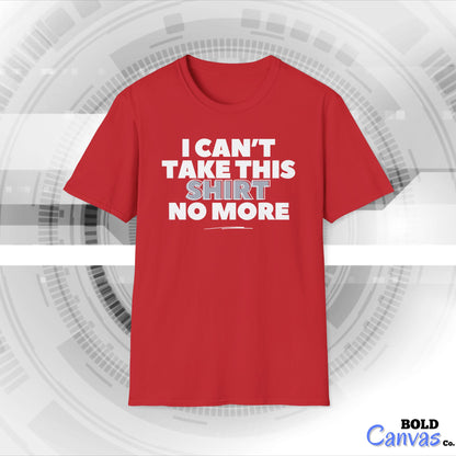 "I can't take this SHIRT no more " Funny Tee