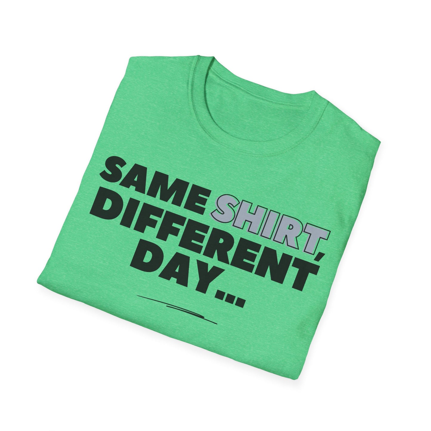 "Same SHIRT, different day" Funny Tee