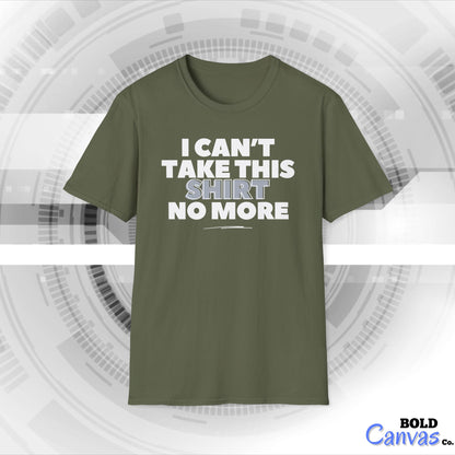 "I can't take this SHIRT no more " Funny Tee