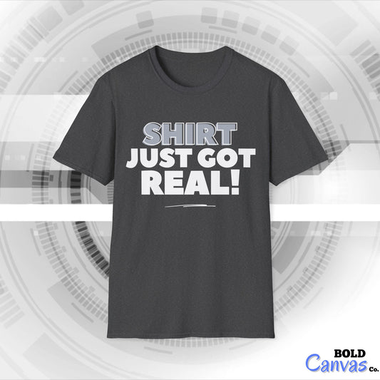 "SHIRT just got real!" Funny Tee