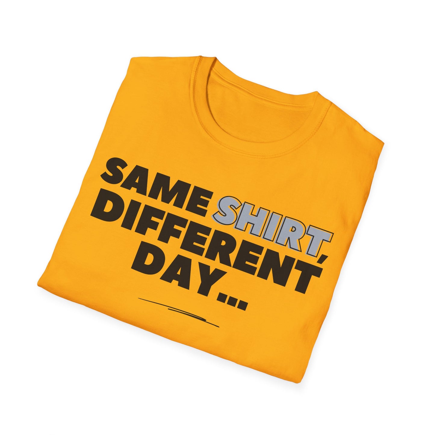 "Same SHIRT, different day" Funny Tee