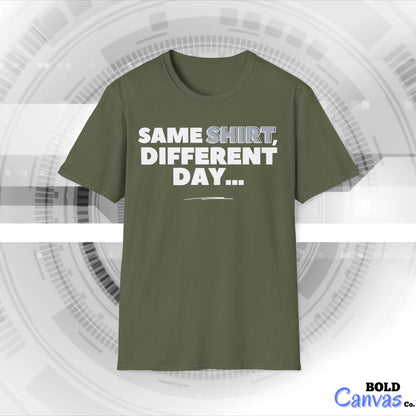 "Same SHIRT, different day" Funny Tee