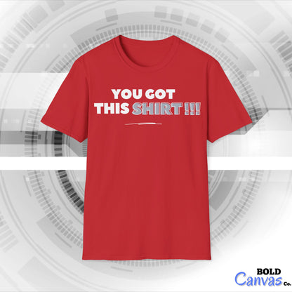 "You got this SHIRT!!!" Funny Tee