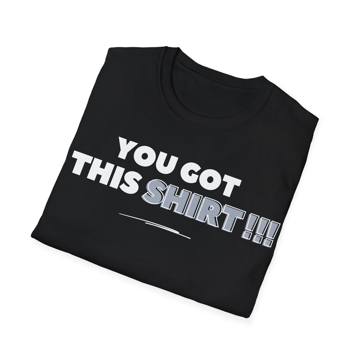 "You got this SHIRT!!!" Funny Tee