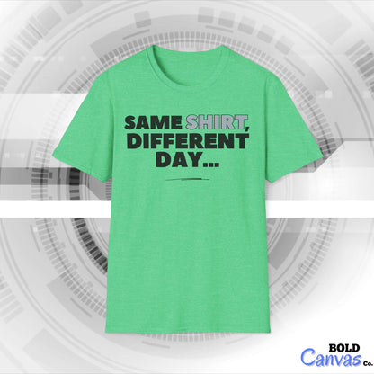 "Same SHIRT, different day" Funny Tee