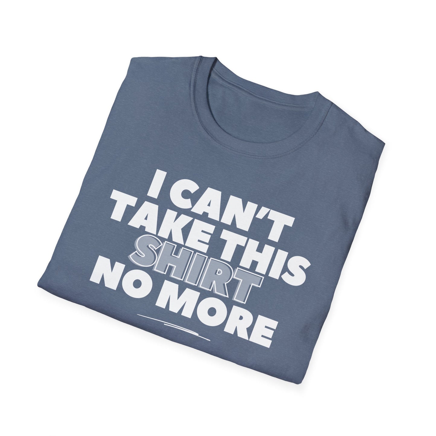 "I can't take this SHIRT no more " Funny Tee