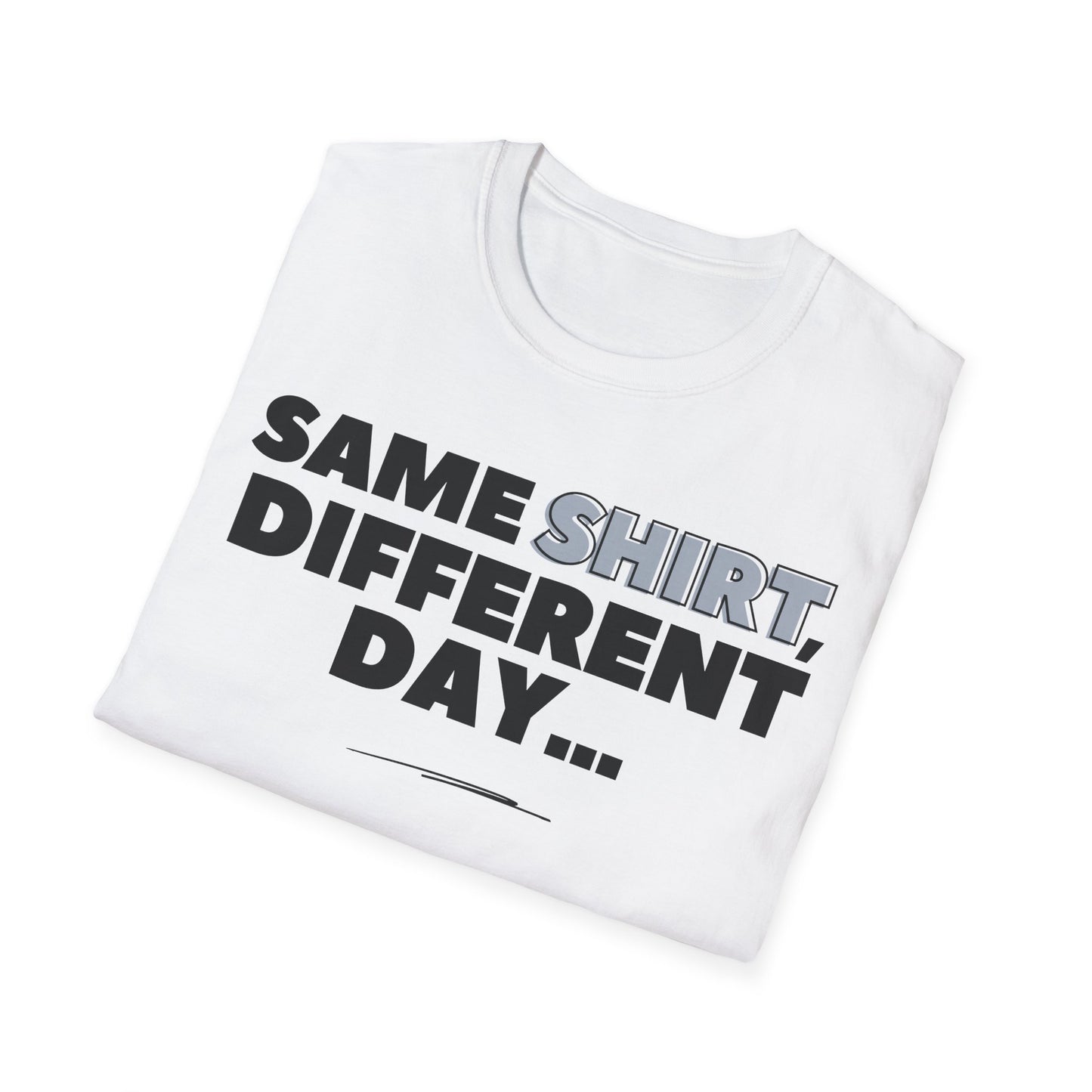 "Same SHIRT, different day" Funny Tee