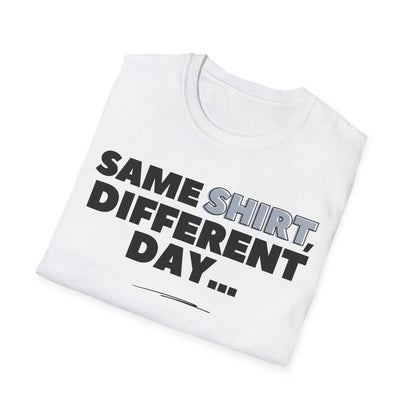 "Same SHIRT, different day" Funny Tee