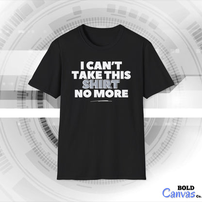 "I can't take this SHIRT no more " Funny Tee