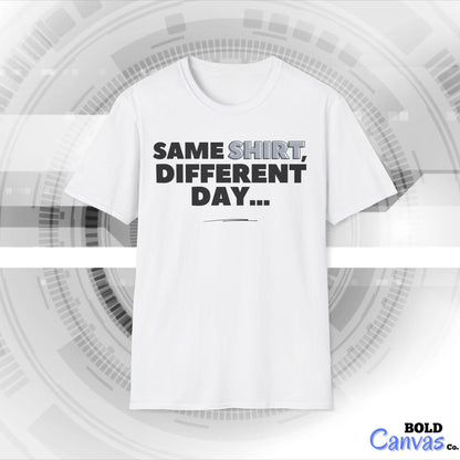 "Same SHIRT, different day" Funny Tee