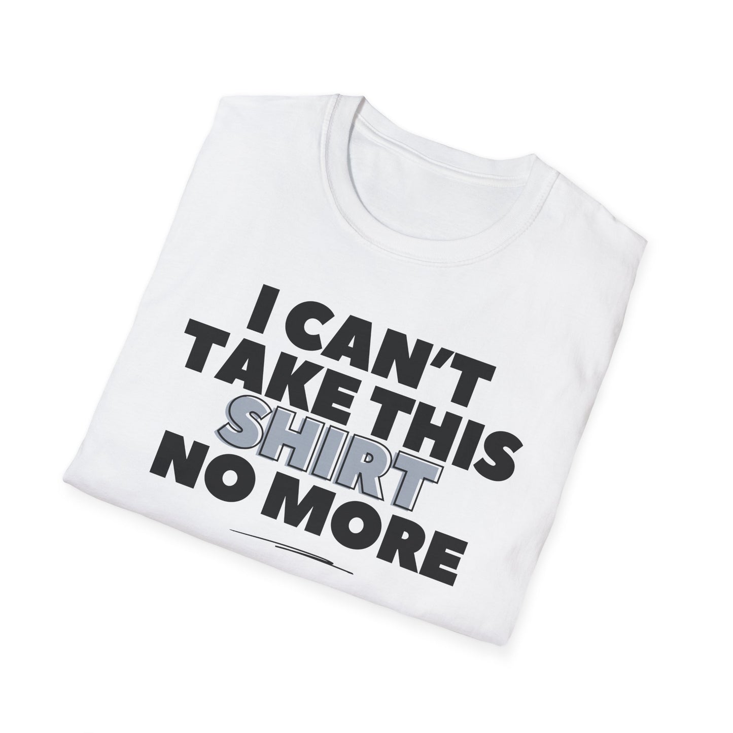 "I can't take this SHIRT no more " Funny Tee