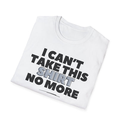 "I can't take this SHIRT no more " Funny Tee