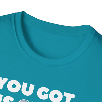 "You got this SHIRT!!!" Funny Tee