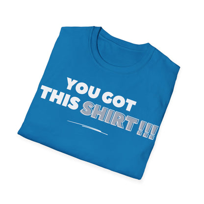 "You got this SHIRT!!!" Funny Tee