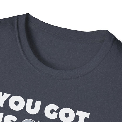 "You got this SHIRT!!!" Funny Tee