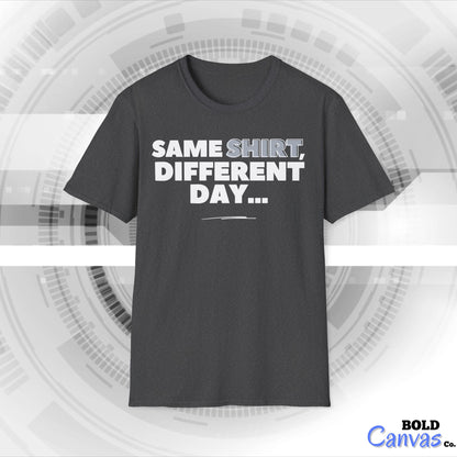 "Same SHIRT, different day" Funny Tee